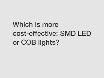 Which is more cost-effective: SMD LED or COB lights?