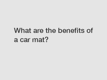 What are the benefits of a car mat?