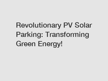 Revolutionary PV Solar Parking: Transforming Green Energy!