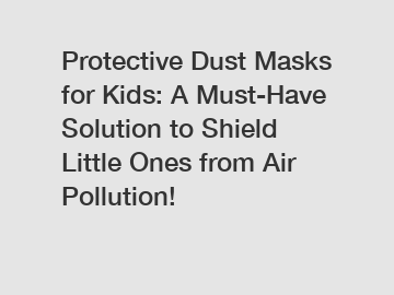 Protective Dust Masks for Kids: A Must-Have Solution to Shield Little Ones from Air Pollution!
