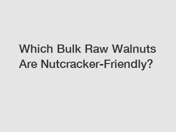 Which Bulk Raw Walnuts Are Nutcracker-Friendly?