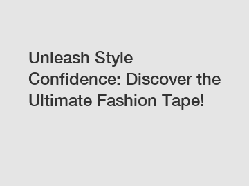 Unleash Style Confidence: Discover the Ultimate Fashion Tape!