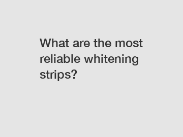 What are the most reliable whitening strips?