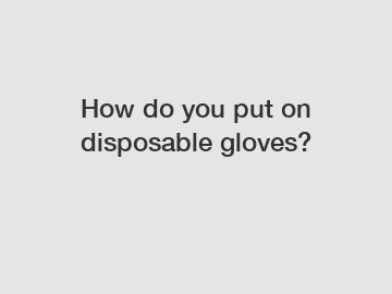 How do you put on disposable gloves?