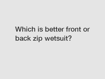 Which is better front or back zip wetsuit?