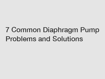 7 Common Diaphragm Pump Problems and Solutions