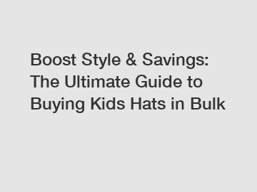 Boost Style & Savings: The Ultimate Guide to Buying Kids Hats in Bulk