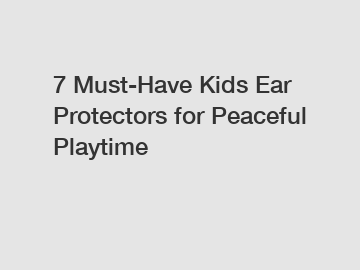 7 Must-Have Kids Ear Protectors for Peaceful Playtime