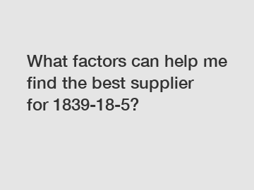 What factors can help me find the best supplier for 1839-18-5?