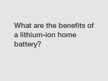 What are the benefits of a lithium-ion home battery?