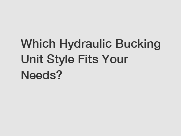 Which Hydraulic Bucking Unit Style Fits Your Needs?