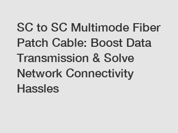 SC to SC Multimode Fiber Patch Cable: Boost Data Transmission & Solve Network Connectivity Hassles
