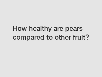 How healthy are pears compared to other fruit?