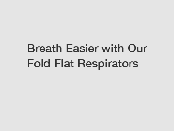 Breath Easier with Our Fold Flat Respirators