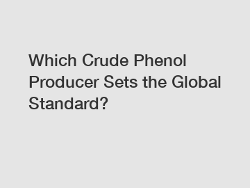 Which Crude Phenol Producer Sets the Global Standard?