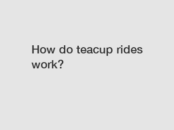 How do teacup rides work?