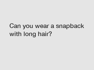 Can you wear a snapback with long hair?