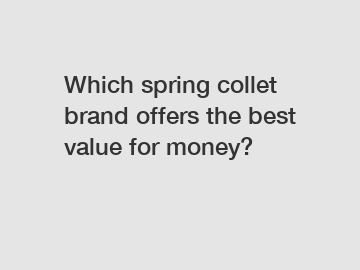 Which spring collet brand offers the best value for money?