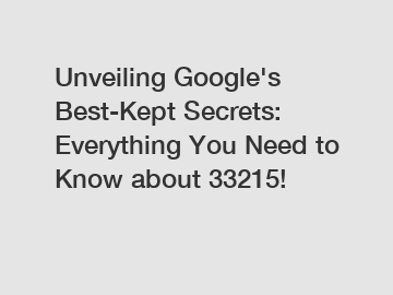 Unveiling Google's Best-Kept Secrets: Everything You Need to Know about 33215!