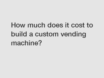 How much does it cost to build a custom vending machine?