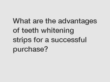 What are the advantages of teeth whitening strips for a successful purchase?