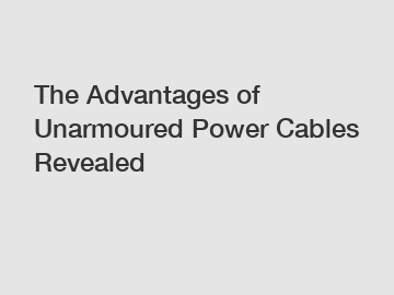 The Advantages of Unarmoured Power Cables Revealed