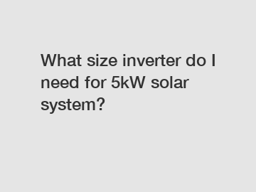 What size inverter do I need for 5kW solar system?