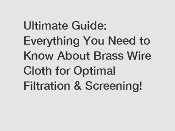 Ultimate Guide: Everything You Need to Know About Brass Wire Cloth for Optimal Filtration & Screening!