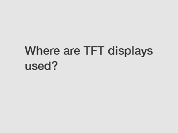 Where are TFT displays used?