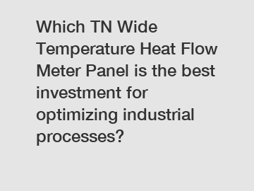 Which TN Wide Temperature Heat Flow Meter Panel is the best investment for optimizing industrial processes?