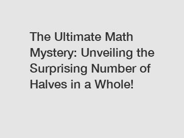 The Ultimate Math Mystery: Unveiling the Surprising Number of Halves in a Whole!