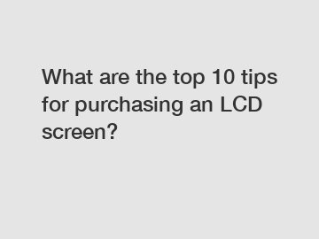 What are the top 10 tips for purchasing an LCD screen?