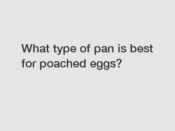 What type of pan is best for poached eggs?