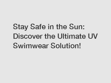 Stay Safe in the Sun: Discover the Ultimate UV Swimwear Solution!