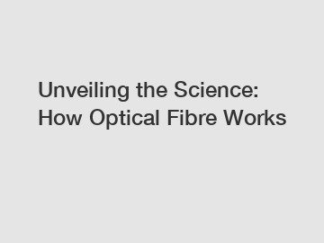 Unveiling the Science: How Optical Fibre Works