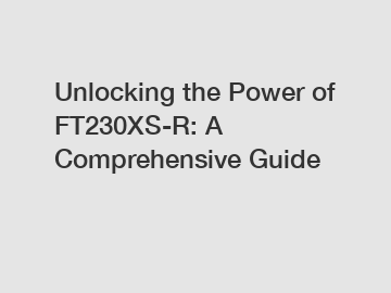 Unlocking the Power of FT230XS-R: A Comprehensive Guide