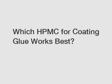 Which HPMC for Coating Glue Works Best?