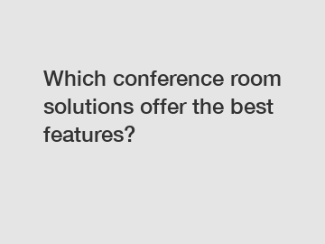 Which conference room solutions offer the best features?