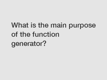 What is the main purpose of the function generator?