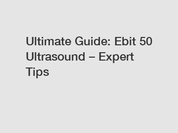 Ultimate Guide: Ebit 50 Ultrasound – Expert Tips