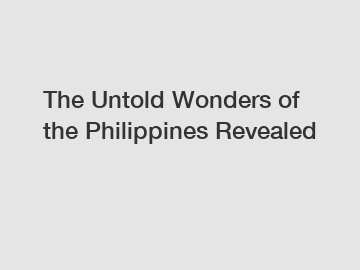 The Untold Wonders of the Philippines Revealed