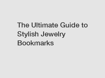The Ultimate Guide to Stylish Jewelry Bookmarks