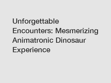 Unforgettable Encounters: Mesmerizing Animatronic Dinosaur Experience