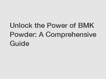 Unlock the Power of BMK Powder: A Comprehensive Guide