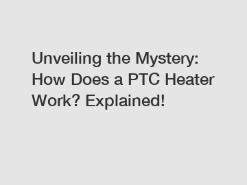 Unveiling the Mystery: How Does a PTC Heater Work? Explained!