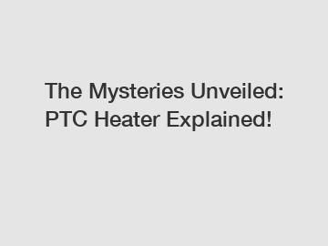 The Mysteries Unveiled: PTC Heater Explained!