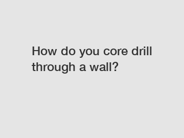How do you core drill through a wall?