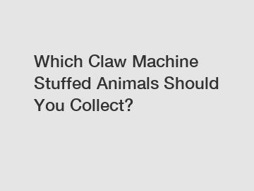 Which Claw Machine Stuffed Animals Should You Collect?