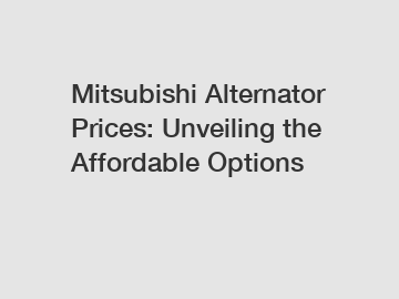 Mitsubishi Alternator Prices: Unveiling the Affordable Options