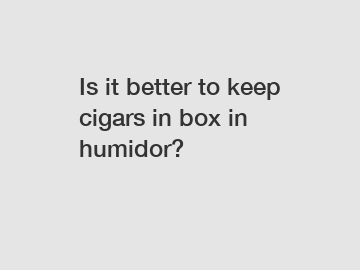 Is it better to keep cigars in box in humidor?